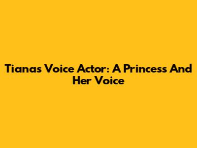 Tiana's Voice Actor: A Princess And Her Voice