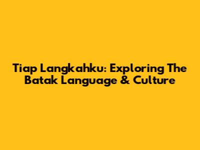 Tiap Langkahku: Exploring The Batak Language & Culture