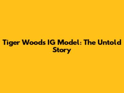Tiger Woods' IG Model: The Untold Story