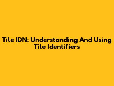 Tile IDN: Understanding And Using Tile Identifiers