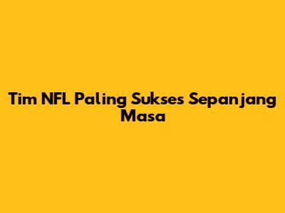 Tim NFL Paling Sukses Sepanjang Masa
