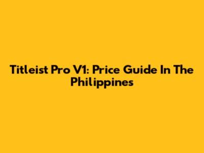 Titleist Pro V1: Price Guide In The Philippines