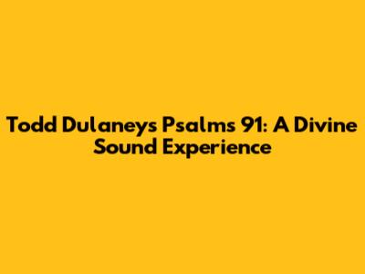 Todd Dulaney's Psalms 91: A Divine Sound Experience