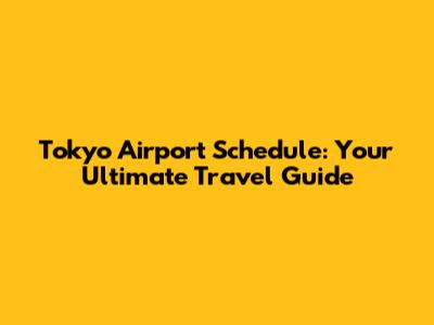 Tokyo Airport Schedule: Your Ultimate Travel Guide
