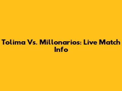 Tolima Vs. Millonarios: Live Match Info