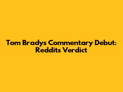 Tom Brady's Commentary Debut: Reddit's Verdict