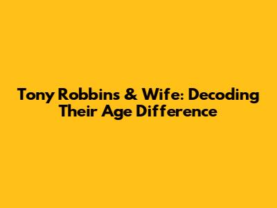 Tony Robbins & Wife: Decoding Their Age Difference