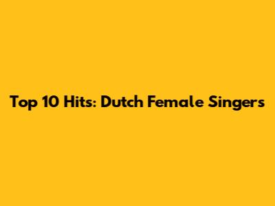 Top 10 Hits: Dutch Female Singers