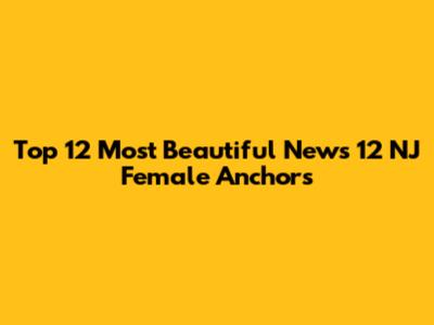 Top 12 Most Beautiful News 12 NJ Female Anchors