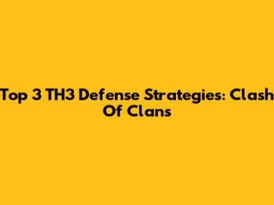 Top 3 TH3 Defense Strategies: Clash Of Clans
