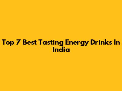 Top 7 Best Tasting Energy Drinks In India