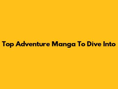 Top Adventure Manga To Dive Into