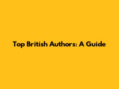Top British Authors: A Guide