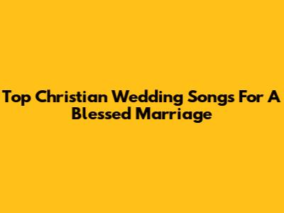 Top Christian Wedding Songs For A Blessed Marriage