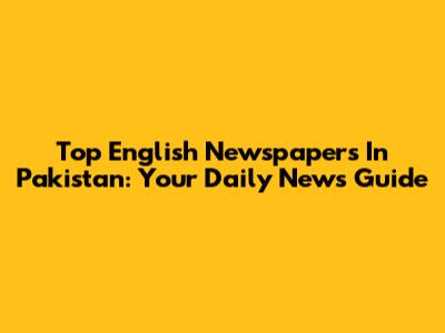Top English Newspapers In Pakistan: Your Daily News Guide