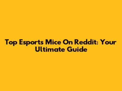 Top Esports Mice On Reddit: Your Ultimate Guide