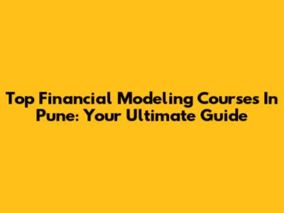 Top Financial Modeling Courses In Pune: Your Ultimate Guide