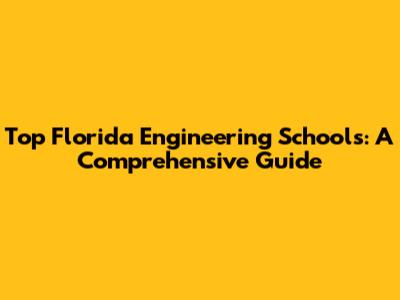 Top Florida Engineering Schools: A Comprehensive Guide