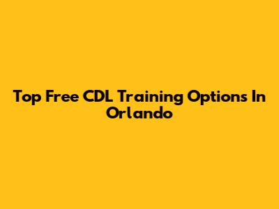 Top Free CDL Training Options In Orlando