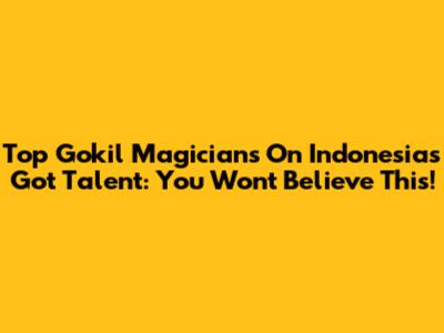 Top Gokil Magicians On Indonesia's Got Talent: You Won't Believe This!