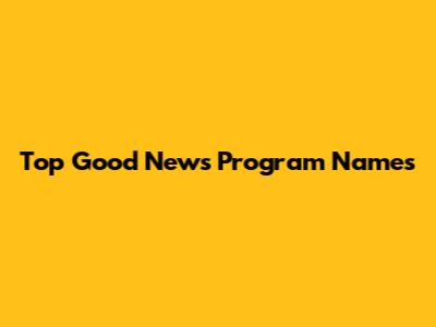 Top Good News Program Names