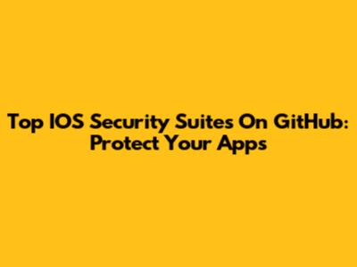 Top IOS Security Suites On GitHub: Protect Your Apps