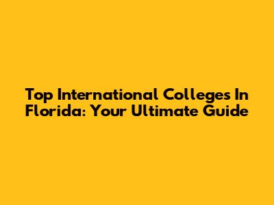 Top International Colleges In Florida: Your Ultimate Guide
