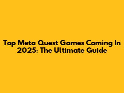 Top Meta Quest Games Coming In 2025: The Ultimate Guide