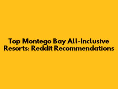 Top Montego Bay All-Inclusive Resorts: Reddit Recommendations