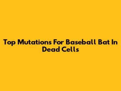 Top Mutations For Baseball Bat In Dead Cells