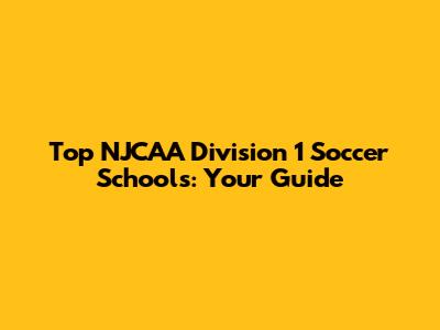 Top NJCAA Division 1 Soccer Schools: Your Guide