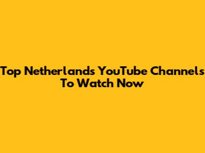 Top Netherlands YouTube Channels To Watch Now