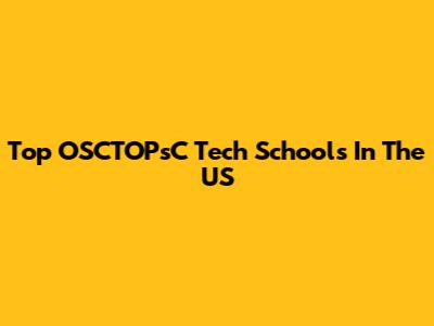 Top OSCTOPsC Tech Schools In The US