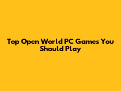 Top Open World PC Games You Should Play