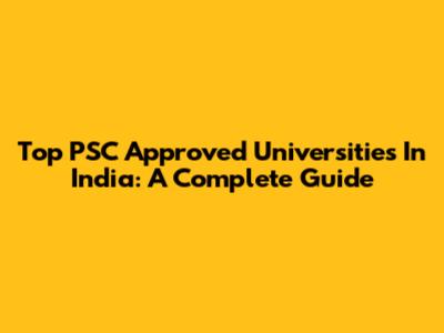 Top PSC Approved Universities In India: A Complete Guide
