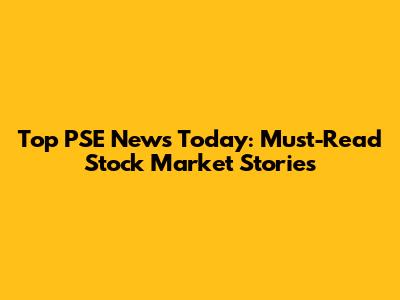 Top PSE News Today: Must-Read Stock Market Stories