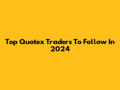 Top Quotex Traders To Follow In 2024