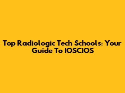 Top Radiologic Tech Schools: Your Guide To IOSCIOS