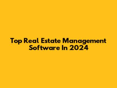 Top Real Estate Management Software In 2024