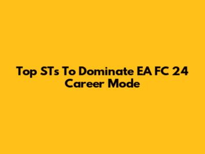 Top STs To Dominate EA FC 24 Career Mode