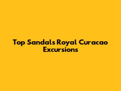 Top Sandals Royal Curacao Excursions