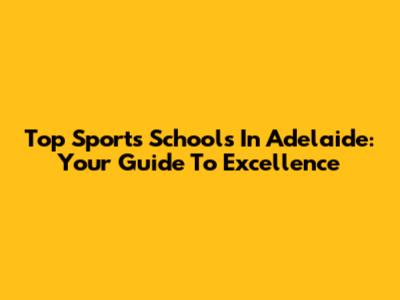 Top Sports Schools In Adelaide: Your Guide To Excellence