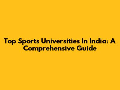 Top Sports Universities In India: A Comprehensive Guide