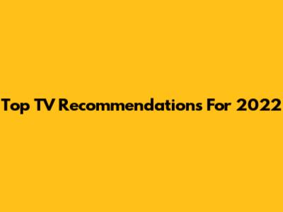 Top TV Recommendations For 2022