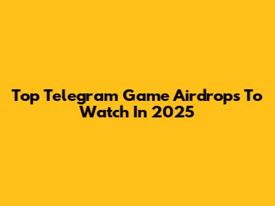 Top Telegram Game Airdrops To Watch In 2025
