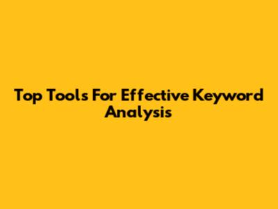 Top Tools For Effective Keyword Analysis