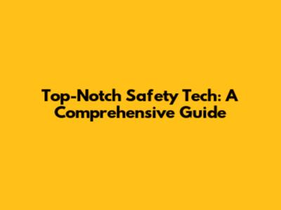 Top-Notch Safety Tech: A Comprehensive Guide