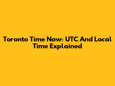 Toronto Time Now: UTC And Local Time Explained