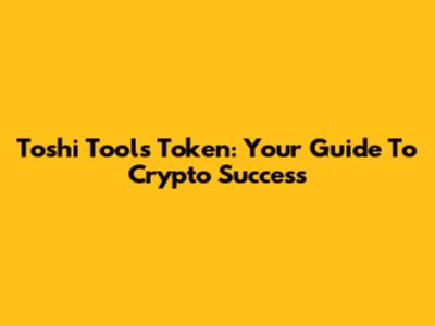 Toshi Tools Token: Your Guide To Crypto Success