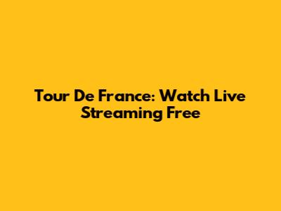 Tour De France: Watch Live Streaming Free